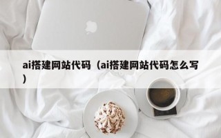 新野ai搭建网站代码（ai搭建网站代码怎么写）