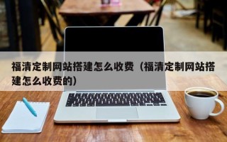 新野福清定制网站搭建怎么收费（福清定制网站搭建怎么收费的）
