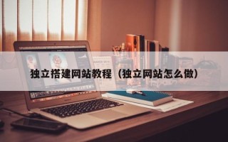 新野独立搭建网站教程（独立网站怎么做）